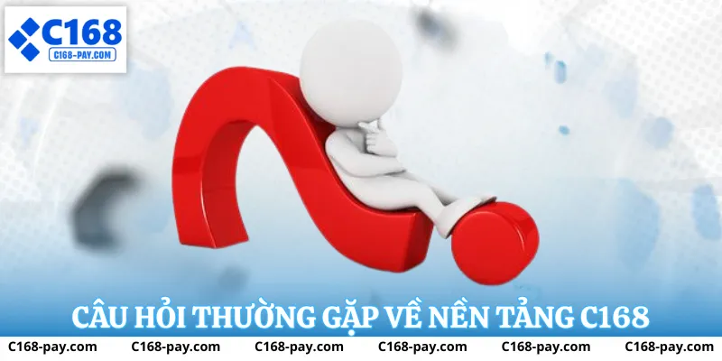 Câu hỏi thường gặp về nền tảng C168