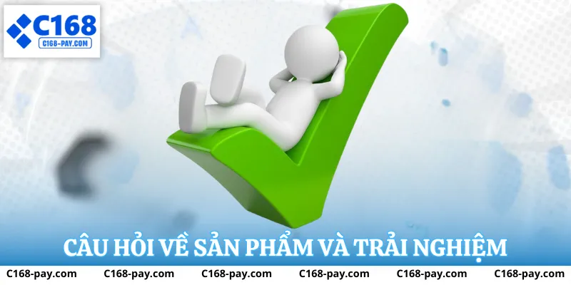 Câu hỏi về sản phẩm và trải nghiệm sử dụng tại C168
