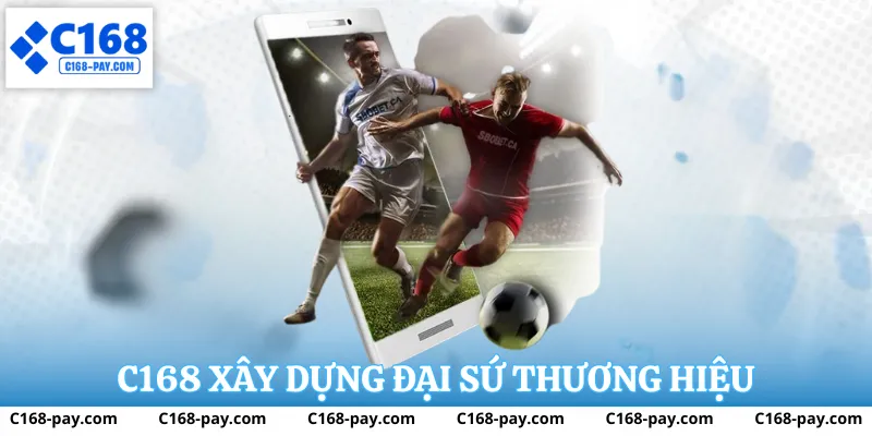 C168 Xây dựng đại sứ thương hiệu