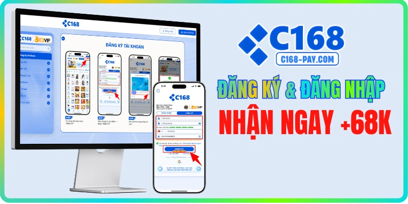 C168 hướng dẫn đăng ký tài khoản và đăng nhập nhận ngay 68K trải nghiệm