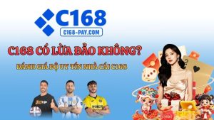 C168 Có Lừa Đảo Không? Đánh Giá Độ Uy Tín Nhà Cái C168